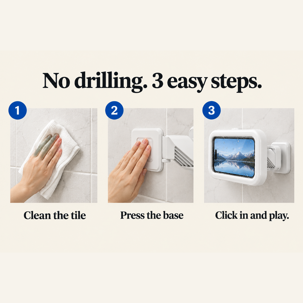 No drilling, 3 easy steps: clean the tile, press the base, click in and play
